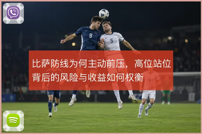 比萨防线为何主动前压，高位站位背后的风险与收益如何权衡