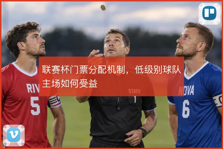 联赛杯门票分配机制,低级别球队主场如何受益