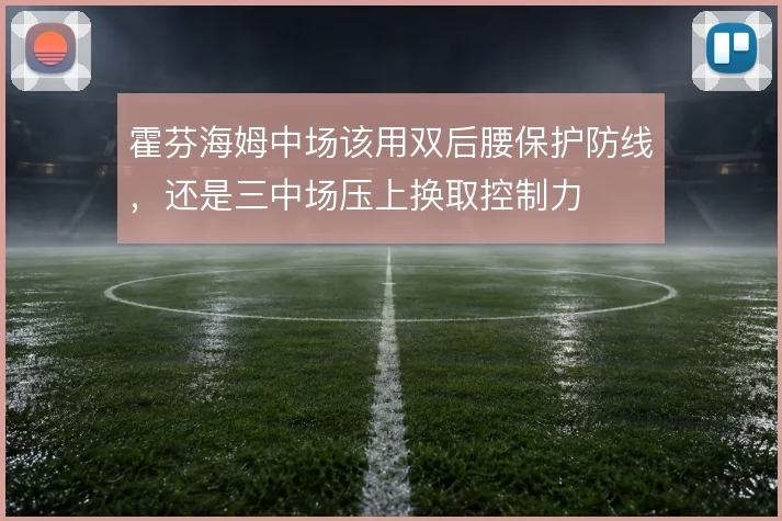霍芬海姆中场该用双后腰保护防线,还是三中场压上换取控制力