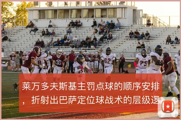 莱万多夫斯基主罚点球的顺序安排,折射出巴萨定位球战术的层级逻辑