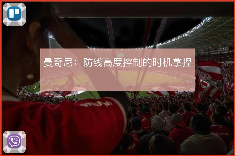 曼奇尼：防线高度控制的时机拿捏