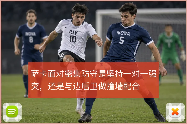 萨卡面对密集防守是坚持一对一强突,还是与边后卫做撞墙配合