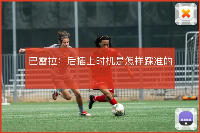 巴雷拉：后插上时机是怎样踩准的