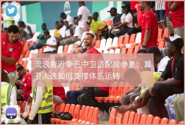流浪者近季三中卫适配度参差，翼卫人选如何支撑体系运转
