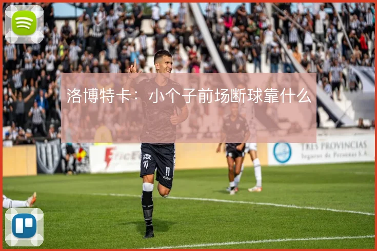 洛博特卡:小个子前场断球靠什么