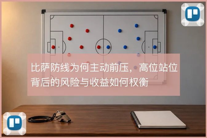 比萨防线为何主动前压，高位站位背后的风险与收益如何权衡