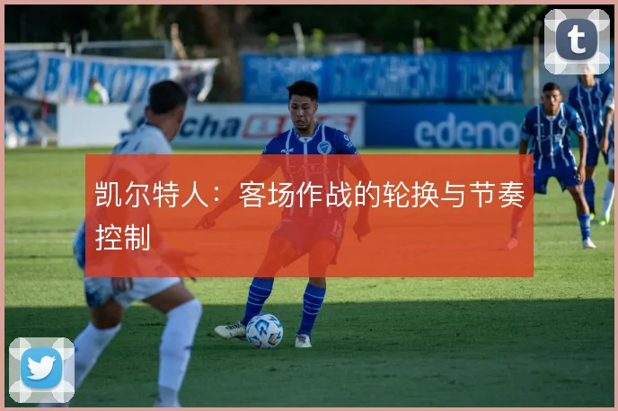 凯尔特人:客场作战的轮换与节奏控制
