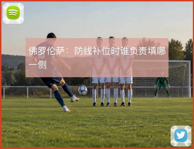佛罗伦萨:防线补位时谁负责填哪一侧